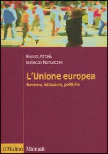 L'Unione Europea. Governo, istituzioni, politiche - Fulvio Attinà - Giorgio Natalicchi