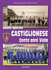 Unione Sportiva Castiglionese, cento anni viola. Ediz. illustrata