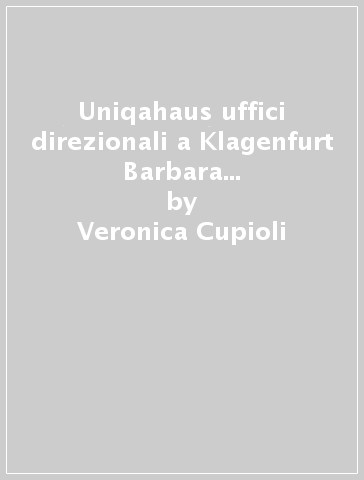 Uniqahaus uffici direzionali a Klagenfurt Barbara Frediani-Gassere, Gianluca Frediani. Ediz. italiana e tedesca - Veronica Cupioli