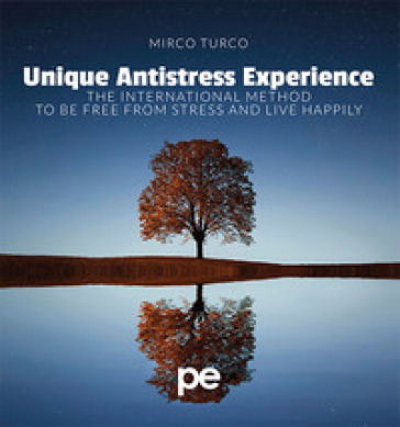 Unique antistress experience. The international method to be free from stress and live happily - Mirco Turco