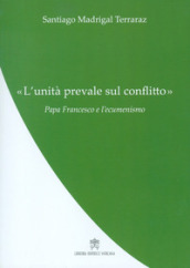 L «Unità prevale sul conflitto». Papa Francesco e l ecumenismo