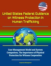United States Federal Guidance on Witness Protection in Human Trafficking: Case Management Model and System Comparison, The Importance of Physical Protection for Witness Cooperation