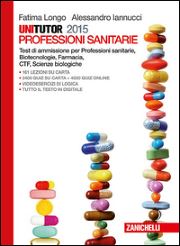 Unitutor 2015. Professioni sanitarie. Test di ammissione per professioni sanitarie, biotecnologie, farmacia, CTF, scienze biologiche. Con e-book - Fatima Longo - Alessandro Iannucci