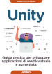 Unity. Guida pratica per sviluppare applicazioni di realtà virtuale e aumentata