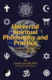Universal Spiritual Philosophy and Practice: an Informal Textbook for Discerning Seekers