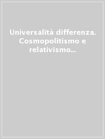 Universalità & differenza. Cosmopolitismo e relativismo nelle relazioni tra identità sociali e culture