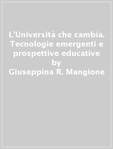 L'Università che cambia. Tecnologie emergenti e prospettive educative - Giuseppina R. Mangione