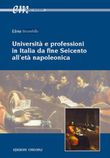 Università e professioni in Italia da fine Seicento all'età napoleonica - Elena Brambilla