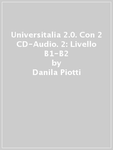 Universitalia 2.0. Con 2 CD-Audio. 2: Livello B1-B2 - Danila Piotti - Giulia De Savorgnani