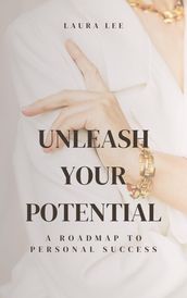 Unleash Your Potential A Roadmap to Personal Success