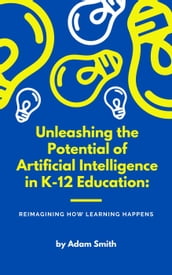 Unleashing the Potential of Artificial Intelligence in K-12 Education: Reimagining How Learning Happens