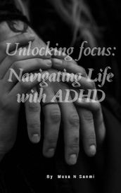 Unlocking Focus: Navigating Life with ADHD