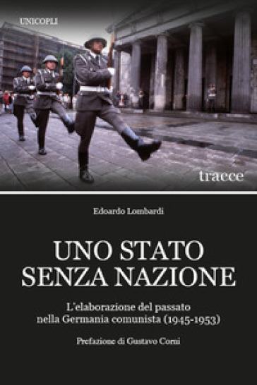 Uno Stato senza nazione. L'elaborazione del passato nella Germania comunista (1945-1953) - Edoardo Lombardi