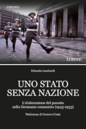 Uno Stato senza nazione. L elaborazione del passato nella Germania comunista (1945-1953)