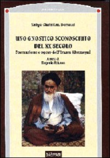 Uno gnostico sconosciuto del XX secolo. Formazione e opere dell'imam Khomeyni - Yahya C. Bonaud