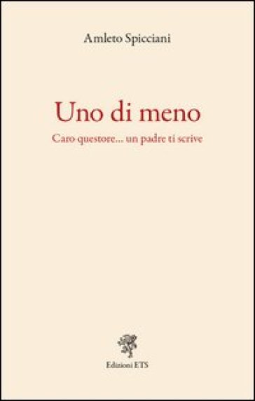 Uno di meno. Caro questore... un padre ti scrive - Amleto Spicciani