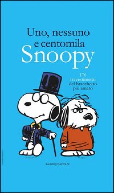 Uno, nessuno e centomila. Snoopy. 176 travestimenti del bracchetto più amato - Charles Monroe Schulz