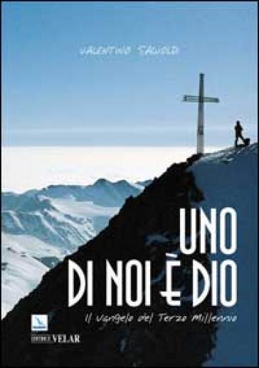 Uno di noi è Dio. Il vangelo del terzo millennio - Valentino Salvoldi