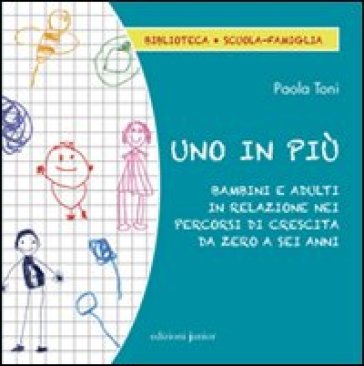 Uno in più. Bambini e adulti in relazione nei percorsi di crescita da zero a sei anni - Paola Toni