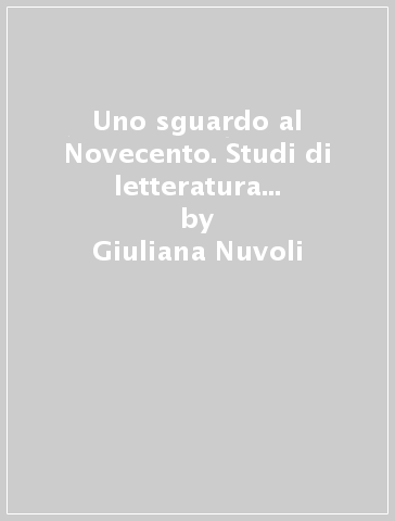 Uno sguardo al Novecento. Studi di letteratura italiana contemporanea - Giuliana Nuvoli