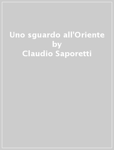 Uno sguardo all'Oriente - Claudio Saporetti
