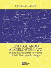 Uno sguardo al cielo stellato. Pillole di astronomia visiva per l inizio di un grande viaggio