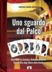 Uno sguardo dal palco. Tante voci tra cronaca, romanzo & realtà fin sull orlo degli abissi della storia