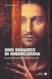 Uno sguardo di misericordia. Un percorso spirituale attraverso l arte