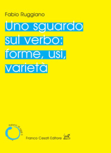 Uno sguardo sul verbo: forme, usi, varietà - Fabio Ruggiano