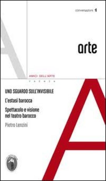 Uno sguardo sull'invisibile. L'estatsi barocca spettacolo e visione nel teatro barocco - Pietro Lenzini