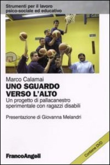 Uno sguardo verso l'alto. Un progetto di pallacanestro sperimentale con ragazzi disabili. Con DVD - Marco Calamai