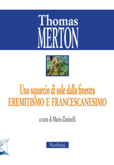 Uno squarcio di sole dalla finestra. Eremitismo e francescanesimo - Thomas Merton