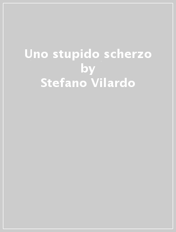 Uno stupido scherzo - Stefano Vilardo