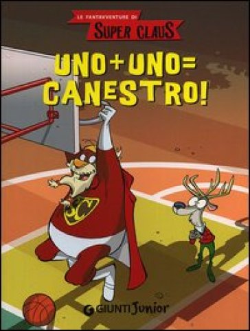 Uno + uno = canestro! Le fantavventure di Super Claus - Roberta Bianchi - Dami Eugenia - Silvia Giani