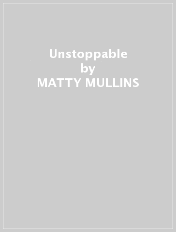 Unstoppable - MATTY MULLINS