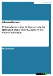 Untersuchungen über die Neuregelung der Herrschaft nach dem Tod Alexanders des Großen in Babylon