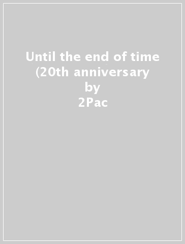 Until the end of time (20th anniversary - 2Pac