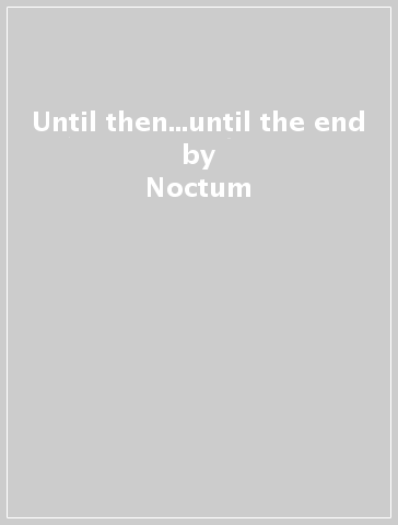 Until then...until the end - Noctum