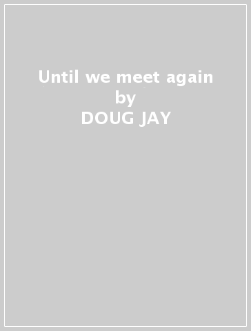 Until we meet again - DOUG JAY