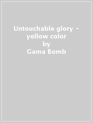 Untouchable glory - yellow color - Gama Bomb