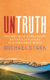 Untruth: Musings with Kierkegaard on Christian Living in a Fractured World