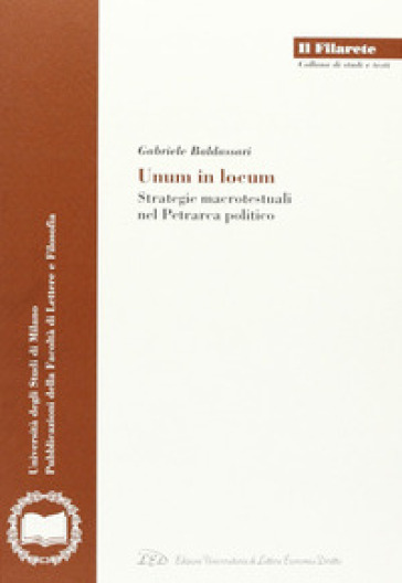 Unum in locum. Strategie macrotestuali nel Petrarca politico - Gabriele Baldassari