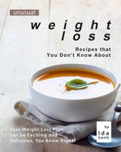 Unusual Weight Loss Recipes that You Don t Know About: Your Weight Loss Plan can be Exciting and Delicious, You Know Right?
