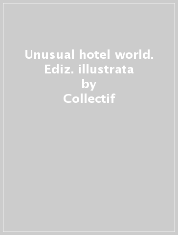 Unusual hotel world. Ediz. illustrata - Collectif