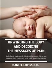Unwinding the Body and Decoding the Messages of Pain: An In-Depth Look Into the World of Osteopathic Physicians and How They 