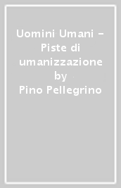 Uomini Umani - Piste di umanizzazione