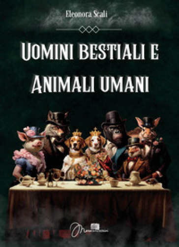 Uomini bestiali e animali umani - Eleonora Scali