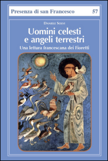 Uomini celesti e angeli terrestri. Una lettura francescana dei Fioretti - Daniele Solvi