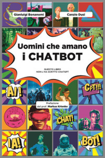 Uomini che amano i chatbot. Questo libro non l'ha scritto ChatGPT - Gianluigi Bonanomi - Canzio Dusi