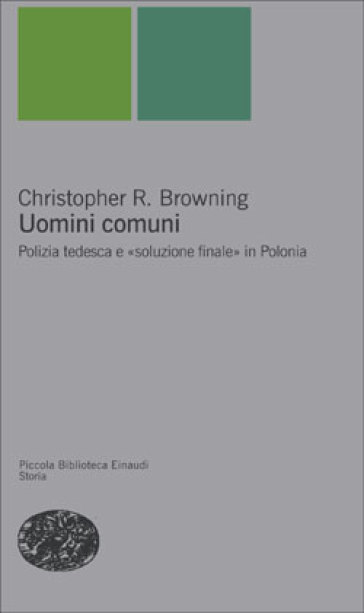 Uomini comuni. Polizia tedesca e «soluzione finale» in Polonia - Christopher R. Browning